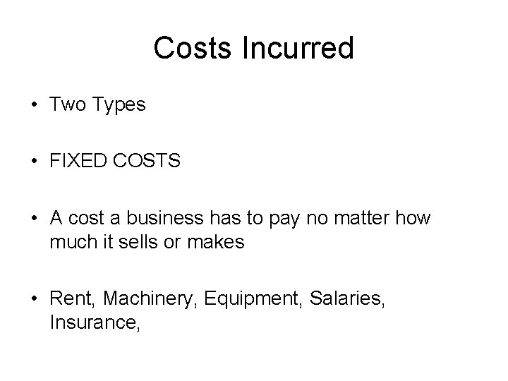 Costs Incurred • Two Types • FIXED COSTS • A cost a business has