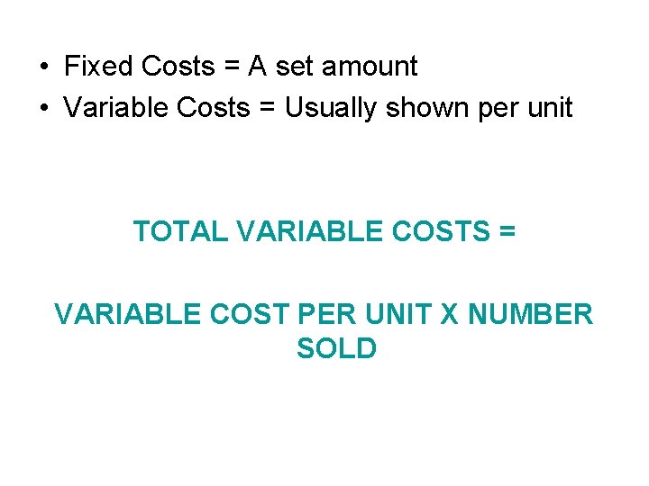  • Fixed Costs = A set amount • Variable Costs = Usually shown