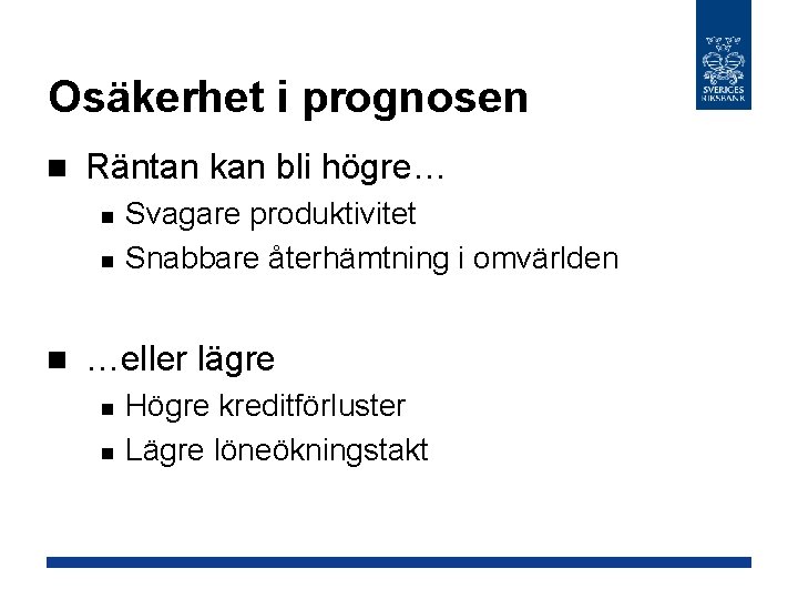 Osäkerhet i prognosen n Räntan kan bli högre… n n n Svagare produktivitet Snabbare