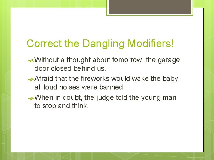 Correct the Dangling Modifiers! Without a thought about tomorrow, the garage door closed behind