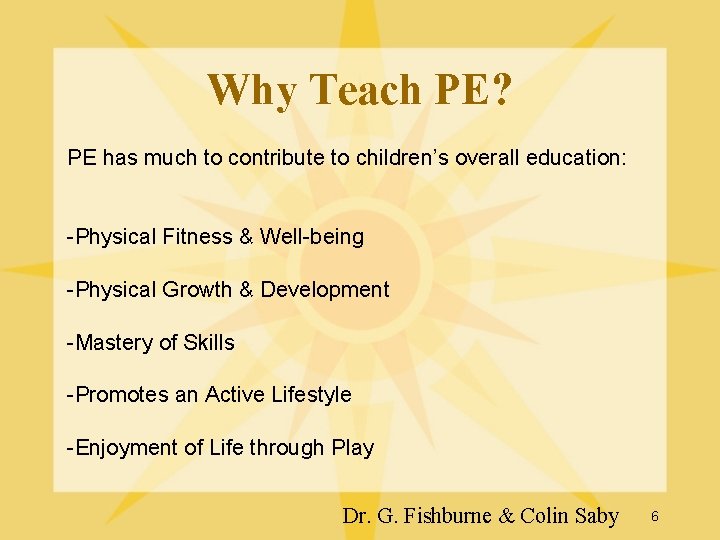 Why Teach PE? PE has much to contribute to children’s overall education: -Physical Fitness Why Teach PE? PE has much to contribute to children’s overall education: -Physical Fitness