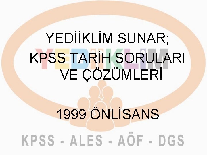 YEDİİKLİM SUNAR; KPSS TARİH SORULARI VE ÇÖZÜMLERİ 1999 ÖNLİSANS 