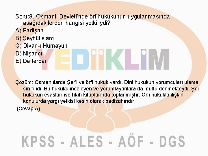 Soru: 9. Osmanlı Devleti’nde örf hukukunun uygulanmasında aşağıdakilerden hangisi yetkiliydi? A) Padişah B) Şeyhülislam