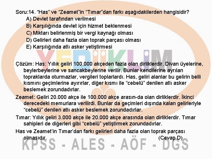 Soru: 14. “Has” ve “Zeamet”in “Tımar”dan farkı aşağıdakilerden hangisidir? A) Devlet tarafından verilmesi B)