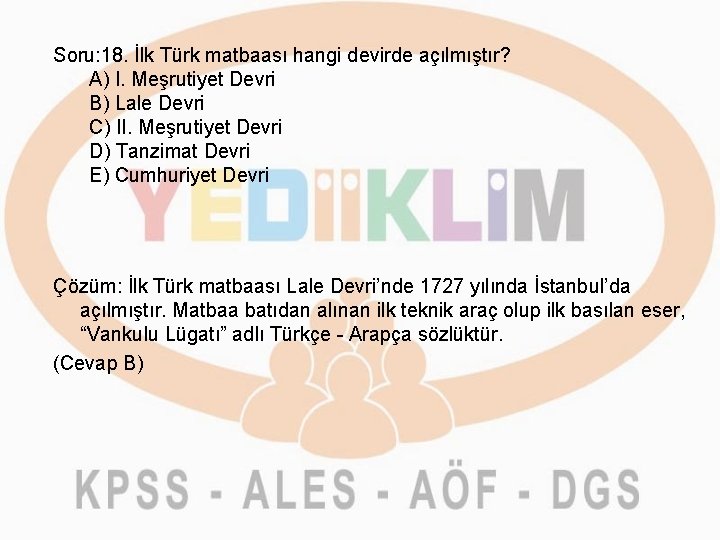 Soru: 18. İlk Türk matbaası hangi devirde açılmıştır? A) I. Meşrutiyet Devri B) Lale