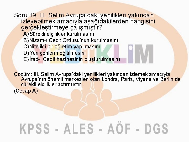 Soru: 19. III. Selim Avrupa’daki yenilikleri yakından izleyebilmek amacıyla aşağıdakilerden hangisini gerçekleştirmeye çalışmıştır? A)