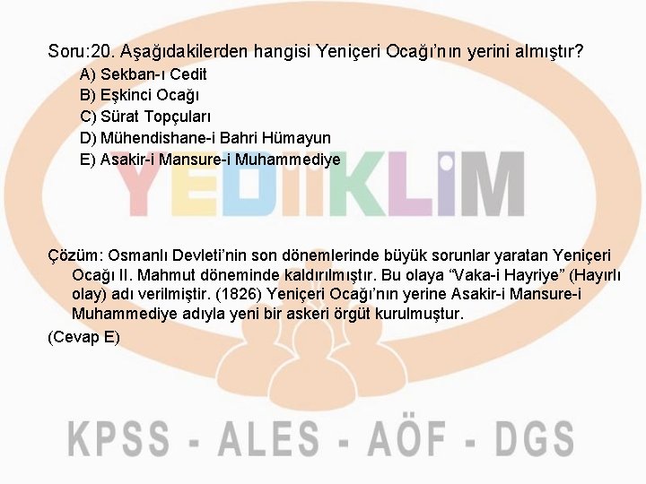 Soru: 20. Aşağıdakilerden hangisi Yeniçeri Ocağı’nın yerini almıştır? A) Sekban-ı Cedit B) Eşkinci Ocağı