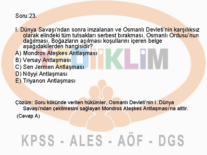 Soru: 23. I. Dünya Savaşı’ndan sonra imzalanan ve Osmanlı Devleti’nin karşılıksız olarak elindeki tüm