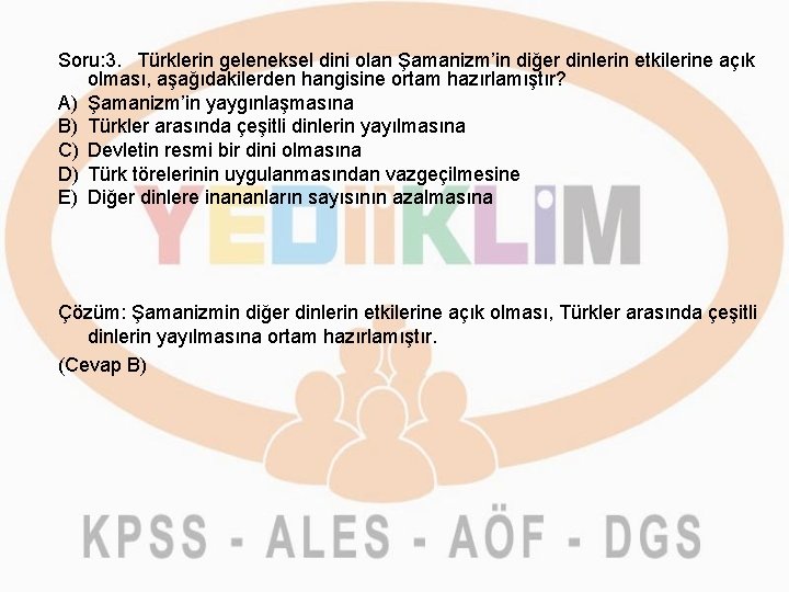 Soru: 3. Türklerin geleneksel dini olan Şamanizm’in diğer dinlerin etkilerine açık olması, aşağıdakilerden hangisine