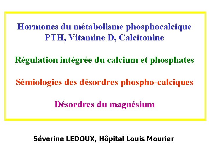 Hormones du métabolisme phosphocalcique PTH, Vitamine D, Calcitonine Régulation intégrée du calcium et phosphates