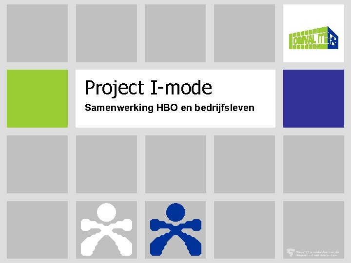 Project I-mode Samenwerking HBO en bedrijfsleven Omval IT is onderdeel van de Hogeschool van