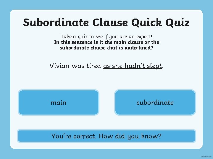 Subordinate Clause Quick Quiz Take a quiz to see if you are an expert!