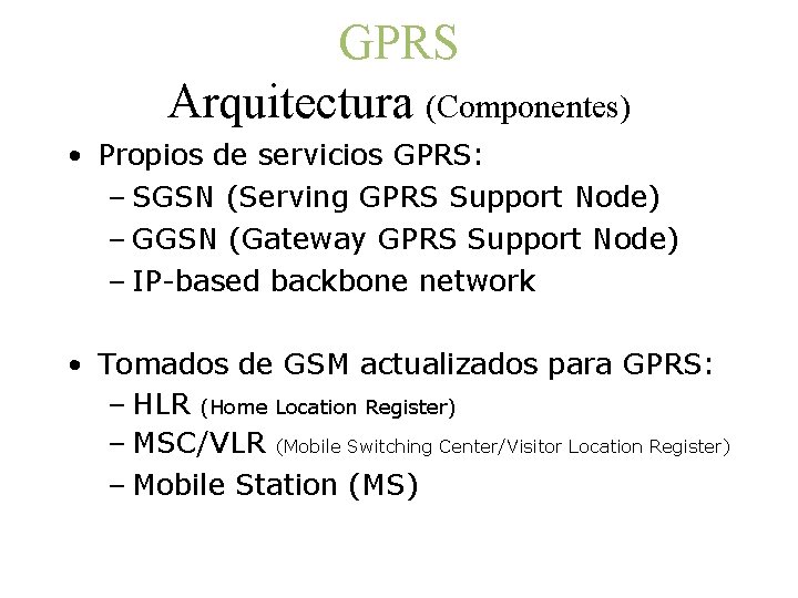 GPRS Arquitectura (Componentes) • Propios de servicios GPRS: – SGSN (Serving GPRS Support Node)