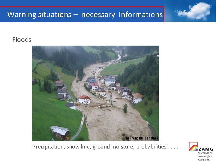 Warning situations – necessary Informations Floods source: BH Landeck Precipitation, snow line, ground moisture,