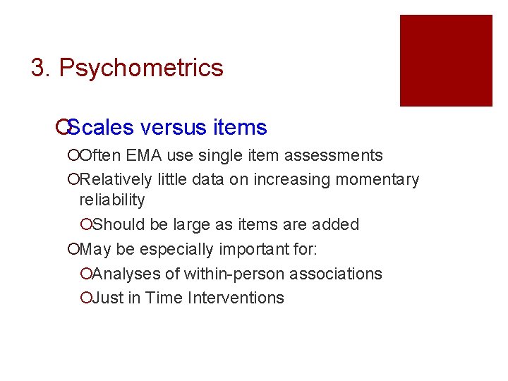 3. Psychometrics ¡Scales versus items ¡Often EMA use single item assessments ¡Relatively little data