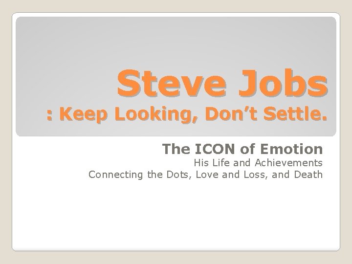 Steve Jobs : Keep Looking, Don’t Settle. The ICON of Emotion His Life and