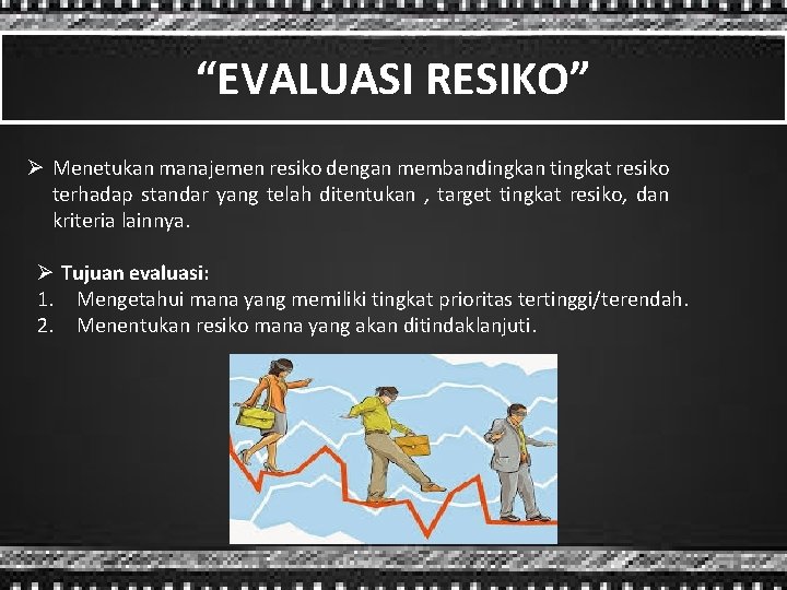 “EVALUASI RESIKO” Ø Menetukan manajemen resiko dengan membandingkan tingkat resiko terhadap standar yang telah