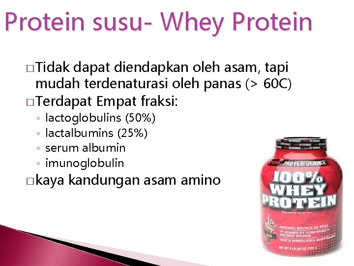 Protein susu- Whey Protein � Tidak dapat diendapkan oleh asam, tapi mudah terdenaturasi oleh