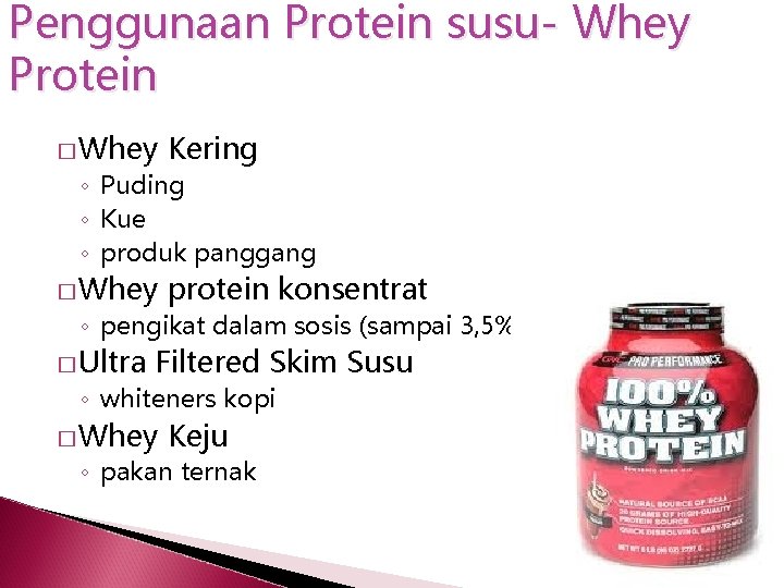 Penggunaan Protein susu- Whey Protein � Whey Kering ◦ Puding ◦ Kue ◦ produk