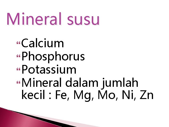 Mineral susu Calcium Phosphorus Potassium Mineral dalam jumlah kecil : Fe, Mg, Mo, Ni,