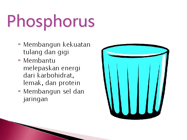 Phosphorus Membangun kekuatan tulang dan gigi Membantu melepaskan energi dari karbohidrat, lemak, dan protein