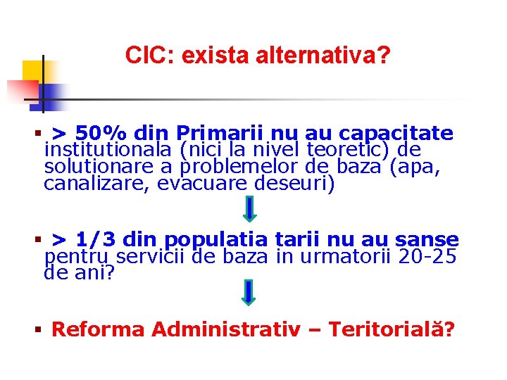 CIC: exista alternativa? § > 50% din Primarii nu au capacitate institutionala (nici la