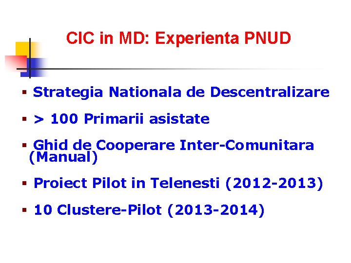 CIC in MD: Experienta PNUD § Strategia Nationala de Descentralizare § > 100 Primarii