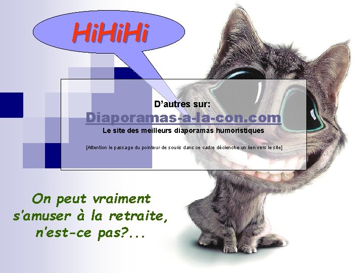 Hi. Hi D’autres sur: Diaporamas-a-la-con. com Le site des meilleurs diaporamas humoristiques [Attention le