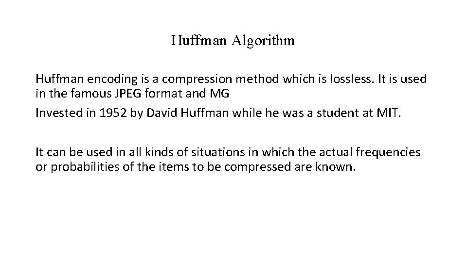 Huffman Algorithm Huffman encoding is a compression method which is lossless. It is used