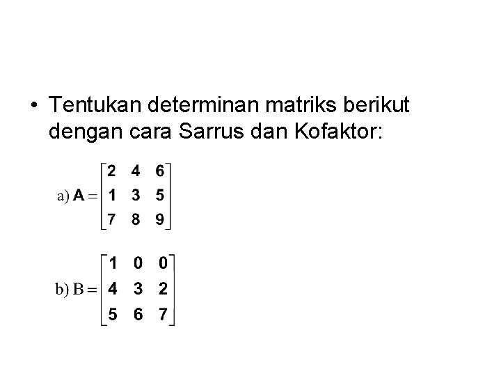  • Tentukan determinan matriks berikut dengan cara Sarrus dan Kofaktor: 