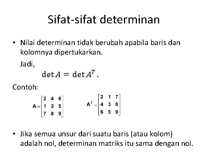 Sifat-sifat determinan • Nilai determinan tidak berubah apabila baris dan kolomnya dipertukarkan. Jadi, Contoh: