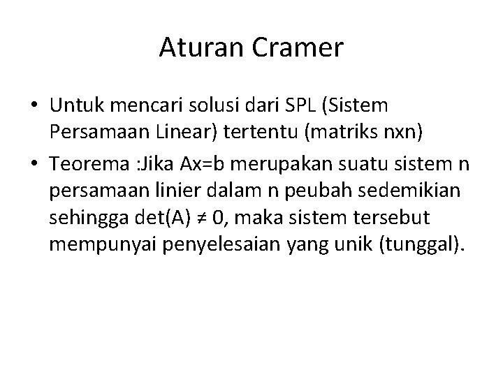 Aturan Cramer • Untuk mencari solusi dari SPL (Sistem Persamaan Linear) tertentu (matriks nxn)