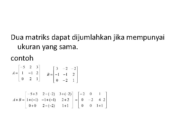 Dua matriks dapat dijumlahkan jika mempunyai ukuran yang sama. contoh 