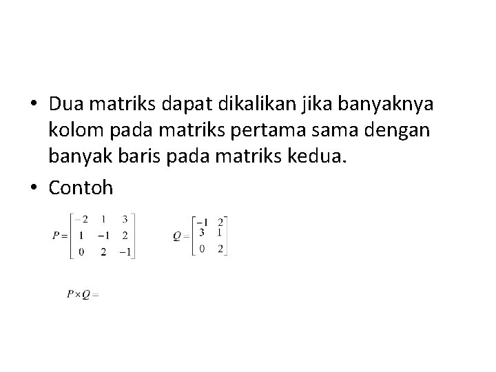  • Dua matriks dapat dikalikan jika banyaknya kolom pada matriks pertama sama dengan