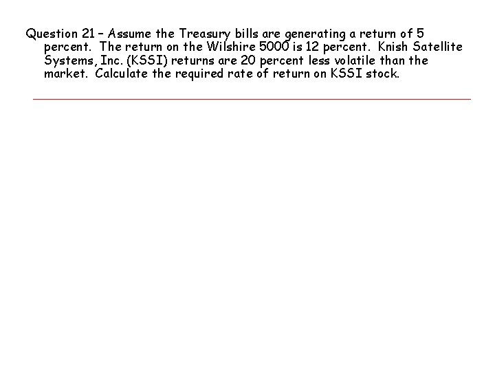 Question 21 – Assume the Treasury bills are generating a return of 5 percent.