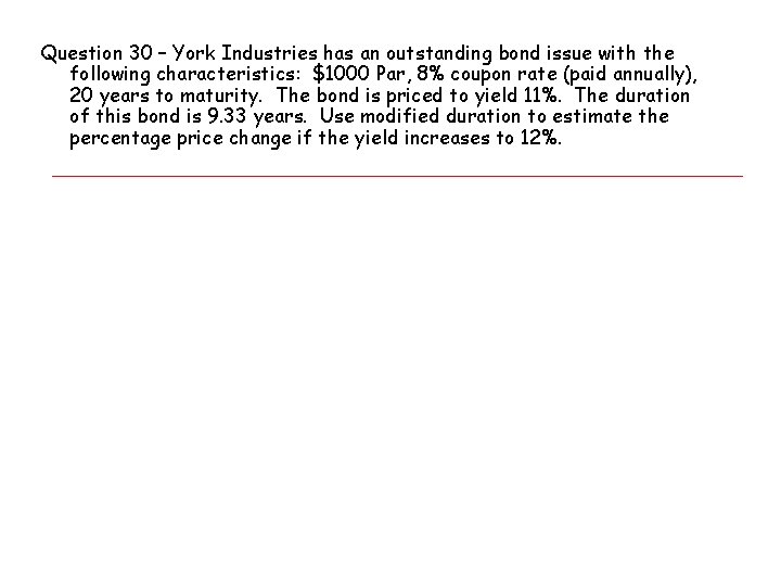 Question 30 – York Industries has an outstanding bond issue with the following characteristics: