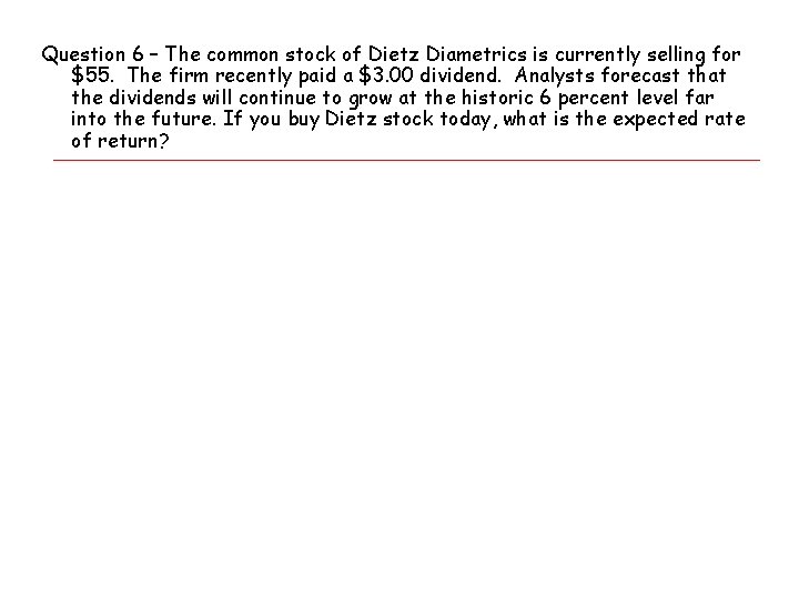 Question 6 – The common stock of Dietz Diametrics is currently selling for $55.