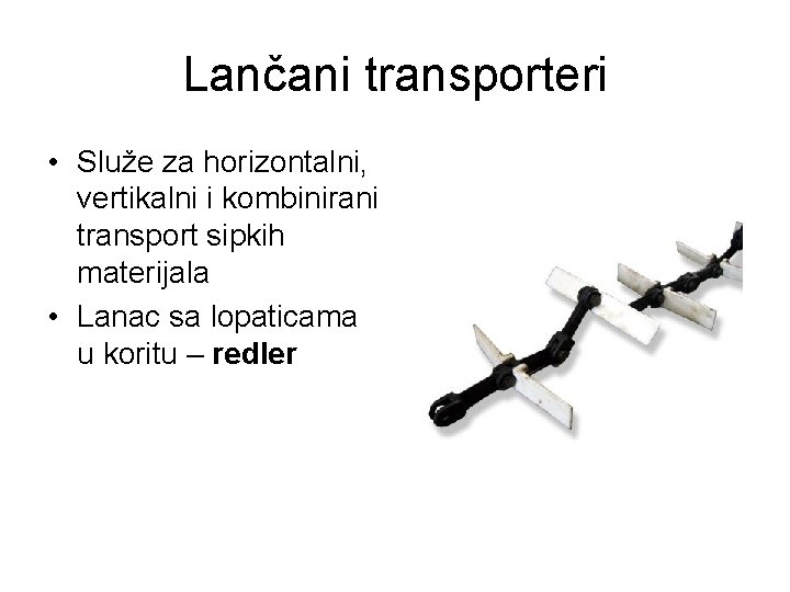 Lančani transporteri • Služe za horizontalni, vertikalni i kombinirani transport sipkih materijala • Lanac