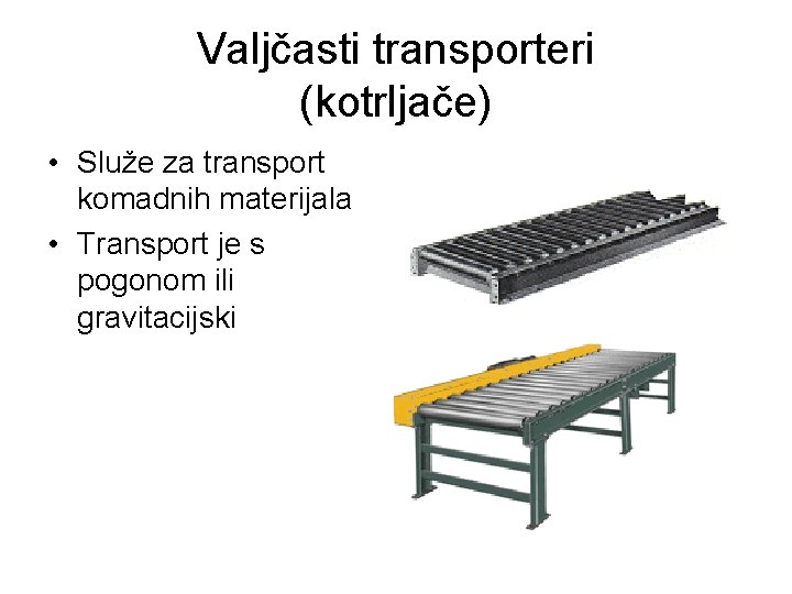 Valjčasti transporteri (kotrljače) • Služe za transport komadnih materijala • Transport je s pogonom