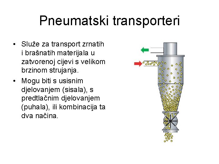 Pneumatski transporteri • Služe za transport zrnatih i brašnatih materijala u zatvorenoj cijevi s