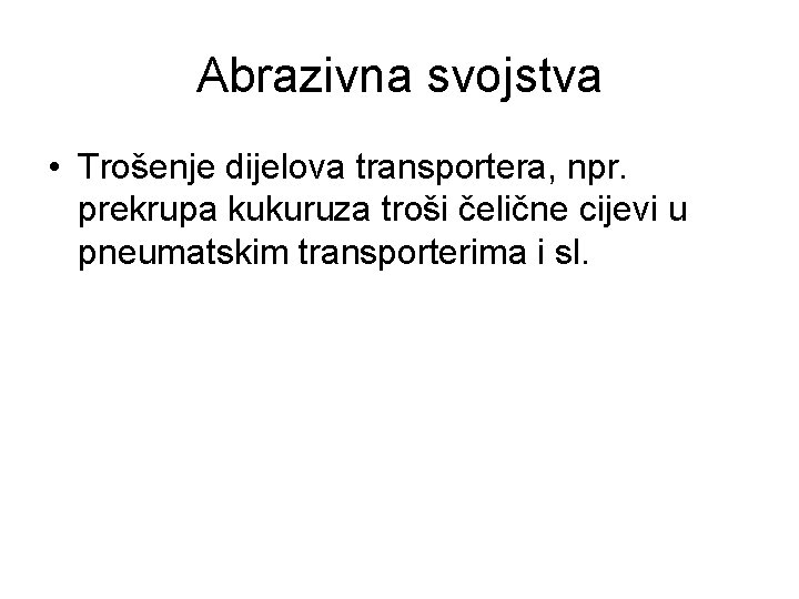 Abrazivna svojstva • Trošenje dijelova transportera, npr. prekrupa kukuruza troši čelične cijevi u pneumatskim