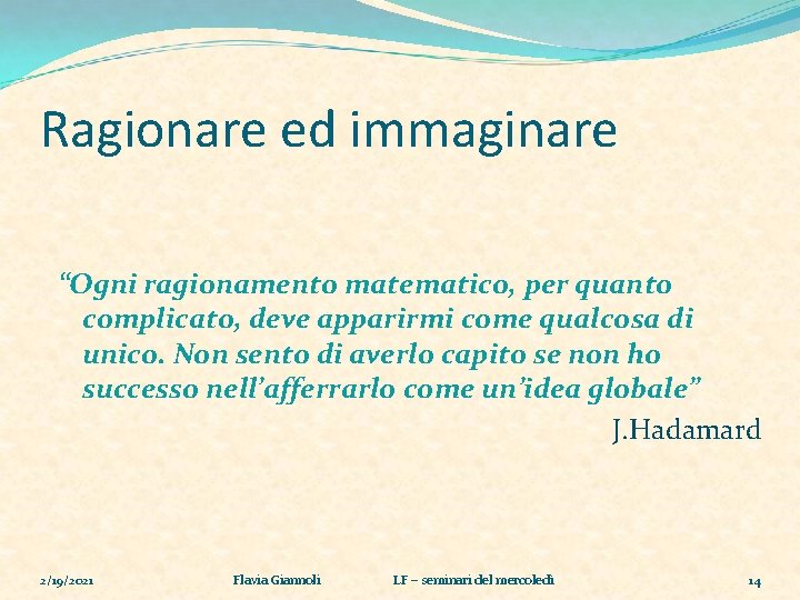 Ragionare ed immaginare “Ogni ragionamento matematico, per quanto complicato, deve apparirmi come qualcosa di