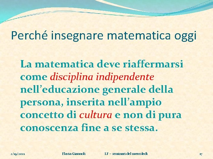 Perché insegnare matematica oggi La matematica deve riaffermarsi come disciplina indipendente nell’educazione generale della