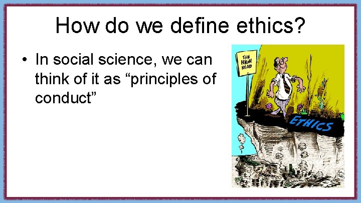 How do we define ethics? • In social science, we can think of it