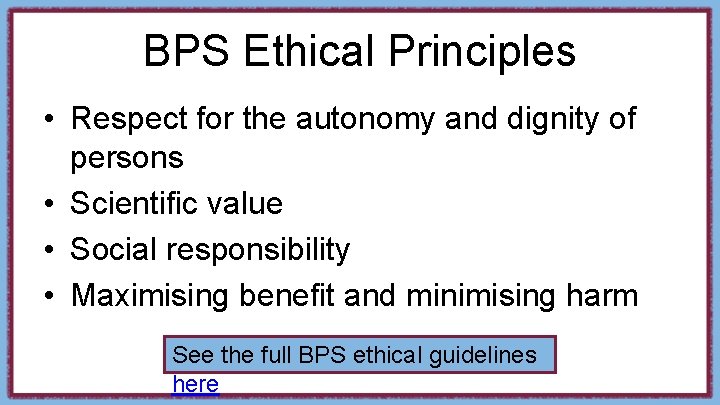 BPS Ethical Principles • Respect for the autonomy and dignity of persons • Scientific