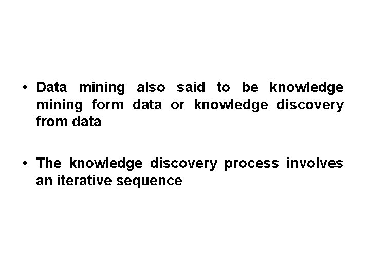  • Data mining also said to be knowledge mining form data or knowledge