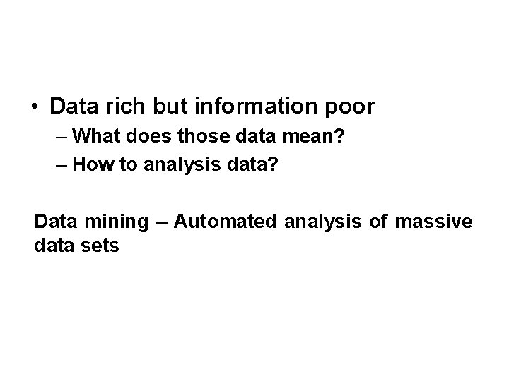  • Data rich but information poor – What does those data mean? –