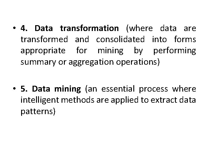  • 4. Data transformation (where data are transformed and consolidated into forms appropriate