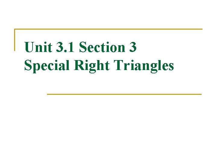 Unit 3. 1 Section 3 Special Right Triangles 