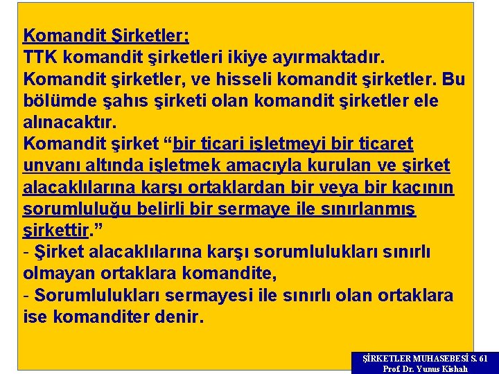 Komandit Şirketler; TTK komandit şirketleri ikiye ayırmaktadır. Komandit şirketler, ve hisseli komandit şirketler. Bu